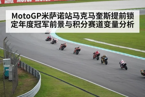 MotoGP米萨诺站马克马奎斯提前锁定年度冠军前景与积分赛道变量分析 - kaiyun